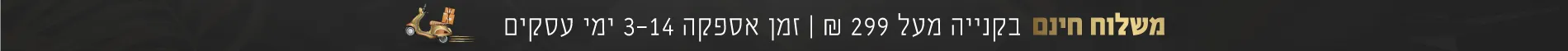 משלוח חינם בקנייה מעל 299 שח זמן אספקה 3 עד 14 ימי עסקים